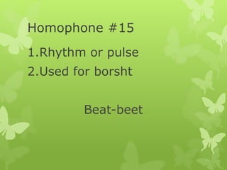 Homophone #15
1.Rhythm or pulse
2.Used for borsht
Beat-beet
 