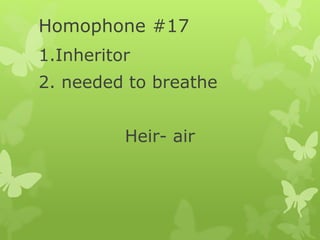 Homophone #17
1.Inheritor
2. needed to breathe
Heir- air
 