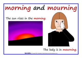 © Copyright 2009, SparkleBox Teacher Resources (www.sparklebox.co.uk)
The sun rises in the morning.
The lady is in mourning.
 