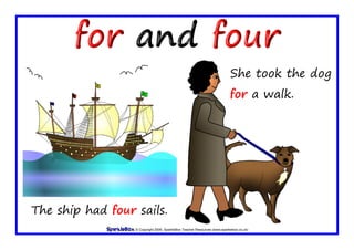 © Copyright 2009, SparkleBox Teacher Resources (www.sparklebox.co.uk)
She took the dog
for a walk.
The ship had four sails.
 