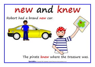 © Copyright 2009, SparkleBox Teacher Resources (www.sparklebox.co.uk)
The pirate knew where the treasure was.
Robert had a brand new car.
 