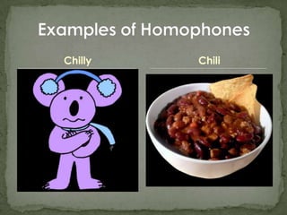ChillyExamples of HomophonesChili