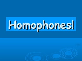 Homophones!
 