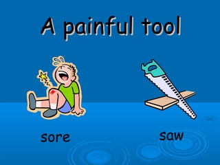 A painful toolA painful tool
sore saw
 