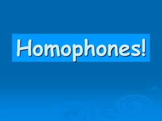 Homophones!
 