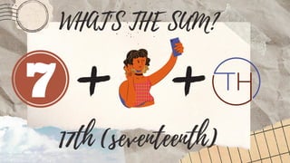 WHAT'S THE SUM?
17th (seventeenth)
 