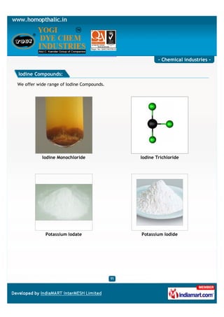 - Chemical industries -

Iodine Compounds:

We offer wide range of Iodine Compounds.




           Iodine Monochloride             Iodine Trichloride




            Potassium Iodate               Potassium Iodide
 