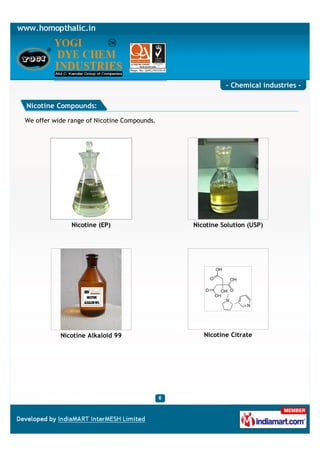 - Chemical industries -

Nicotine Compounds:

We offer wide range of Nicotine Compounds.




              Nicotine (EP)                  Nicotine Solution (USP)




           Nicotine Alkaloid 99                 Nicotine Citrate
 