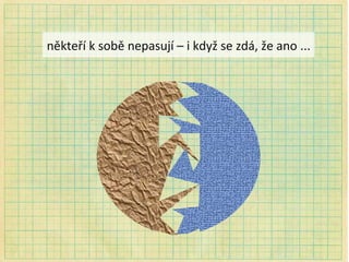někteří k sobě nepasují – i když se zdá, že ano ... 