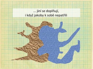 ... jiní se doplňují,  i když jakoby k sobě nepatřili  