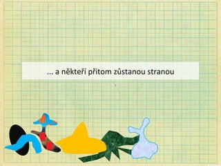 ... a někteří přitom zůstanou stranou 