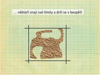... někteří znají své limity a drží se v bezpěčí 