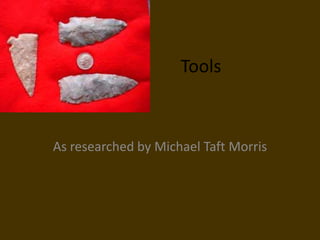 ToolsAs researched by Michael Taft Morris