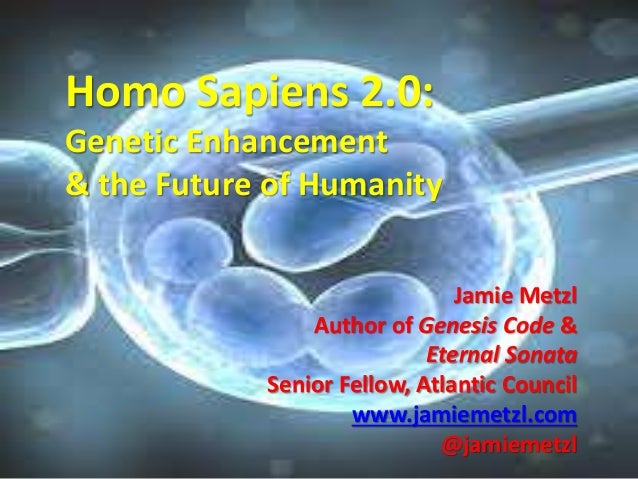 Jamie Metzl
Author of Genesis Code &
Eternal Sonata
Senior Fellow, Atlantic Council
www.jamiemetzl.com
@jamiemetzl
Homo Sa...