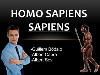 HOMO SAPIENS
SAPIENS
-Guillem Bódalo
-Albert Cabré
-Albert Sevil
 