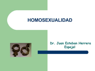 HOMOSEXUALIDAD Dr. Juan Esteban Herrera Espejel  