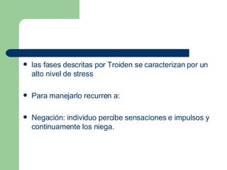 las fases descritas por Troiden se caracterizan por un alto nivel de stress Para manejarlo recurren a: Negación: individuo percibe sensaciones e impulsos y continuamente los niega. 
