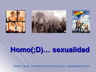 Homo(;D)… sexualidad

Gabriel J. Martín – Psicología del hombre homosexual – www.gabrieljmartin.com
 