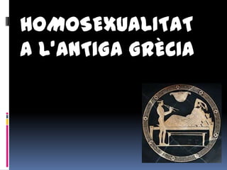 HOMOSEXUALITAT
A L’ANTIGA GRÈCIA
 