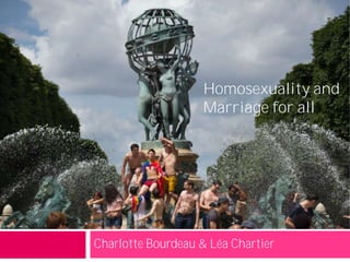 Charlotte Bourdeau & Léa Chartier
Homosexuality and
Marriage for all
 
