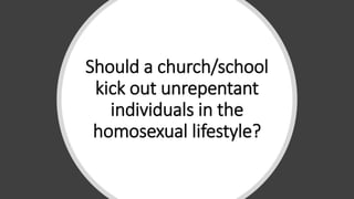 Should a church/school
kick out unrepentant
individuals in the
homosexual lifestyle?
 