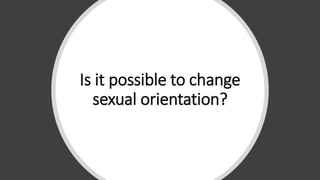 Is it possible to change
sexual orientation?
 