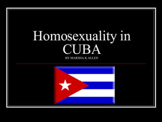 Homosexuality in CUBA BY MARSHA K ALLEN 