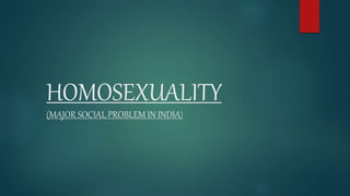 HOMOSEXUALITY
(MAJOR SOCIAL PROBLEM IN INDIA)
 