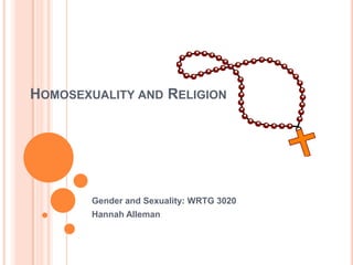 Homosexuality and Religion	 Gender and Sexuality: WRTG 3020 Hannah Alleman 
