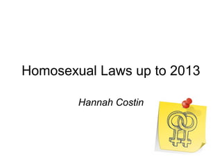 Homosexual Laws up to 2013

        Hannah Costin
 