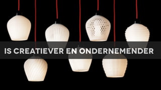 is creatiever en ondernemender

 