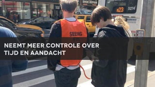 neemt meer controle over
tijd en aandacht

 