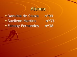 Alunas: Danubia de Souza  n°09 Suellenn Martins  nº33 Elionay Fernandes  nº38 