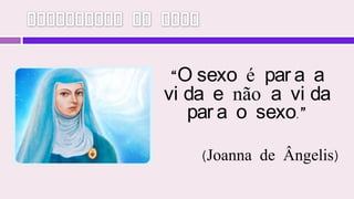 Finalidade do Sexo“O sexo é para a vida e não a vidapara o sexo.”(Joanna de Ângelis)