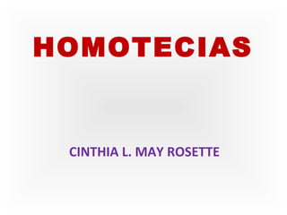 HOMOTECIAS

CINTHIA L. MAY ROSETTE

 