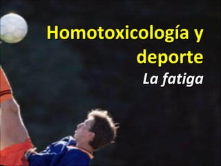 Homotoxicología y deporte La fatiga 