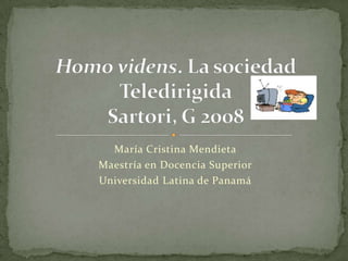 María Cristina Mendieta Maestría en Docencia Superior Universidad Latina de Panamá Homo videns. La sociedad TeledirigidaSartori, G 2008  