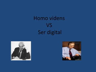 Homo videns
VS
Ser digital
 