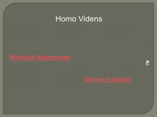 Homo Videns



Nicholas Negroponte


                      Giovanni Sartori
 