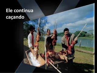 Ele continua
caçando
 