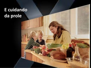 E cuidando
da prole
 
