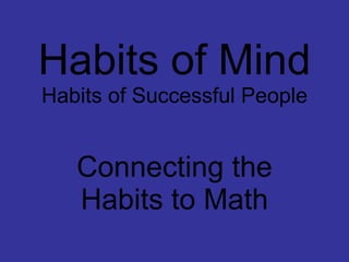 Habits of Mind Habits of Successful People Connecting the Habits to Math 