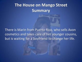 The House on Mango StreetSummaryThere is Alicia, who must take care of her father and siblings because her mother is dead, but is determined to keep going to college. 