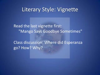 Literary Style: VignetteRead the first vignette first: ”The House On Mango Street" 