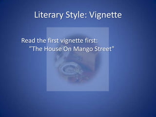 Literary Style: VignetteParagraph 1:  use of repetition before, contrasting pronouns I and we (who tells the story), tone [insights into family: students draw conclusions - not wealthy, not stable, large, speaker is young, relation to brother)Paragraph 9: repetition and italicizing there Paragraph 11: What does the last sentence show about the narrator? Discussion questions:The narrator's feelings/attitudes about the house.The narrator's desire to have a house I can point to reveals what about the character.