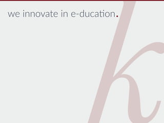 we innovate in e-ducation.
 