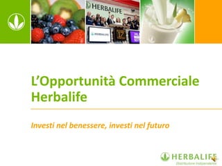 L’Opportunità Commerciale
Herbalife
Investi nel benessere, investi nel futuro
 