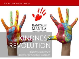 KINDNESS
REVOLUTION
VOL UNT E E R ORI ENT AT ION
Flexible volunteering
There’s something for everyone
 