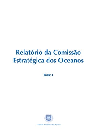 Relatório da Comissão
Estratégica dos Oceanos
Parte I
Comissão Estratégica dos Oceanos
 