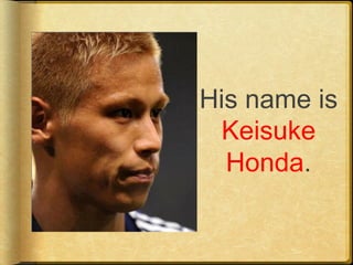 His name is
Keisuke
Honda.